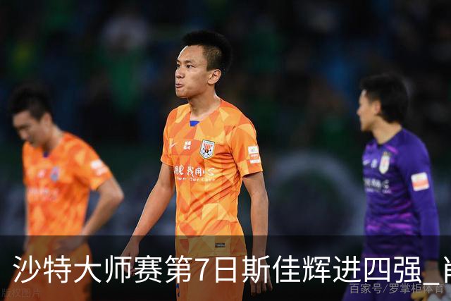 沙特大师赛第7日斯佳辉进四强 肖国栋破百出局
